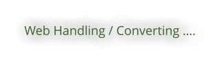 Web Handling / Converting ….