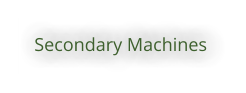 Secondary Machines