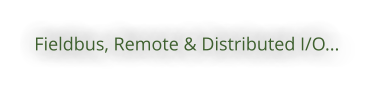 Fieldbus, Remote & Distributed I/O...