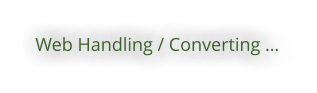 Web Handling / Converting …